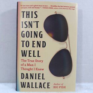 This Isn't Going to End Well  Daniel Wallace Book Hardcover 2023 1st Ed Signed